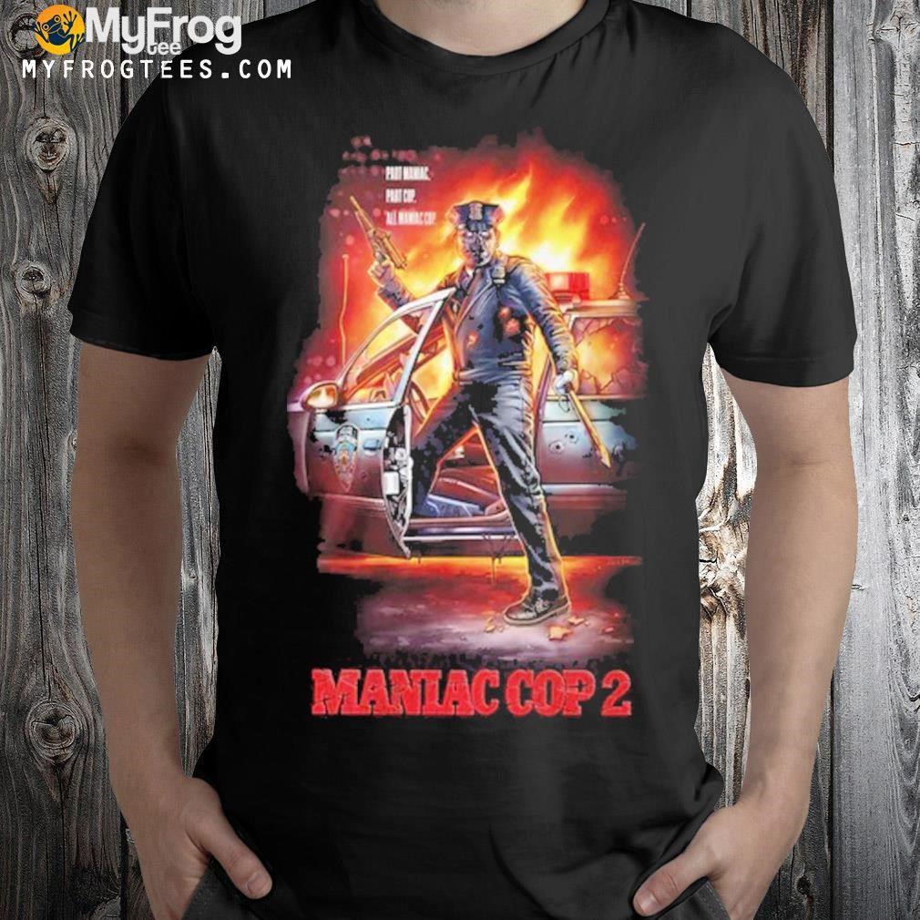 Part maniac. part cop. all maniac cop shirt