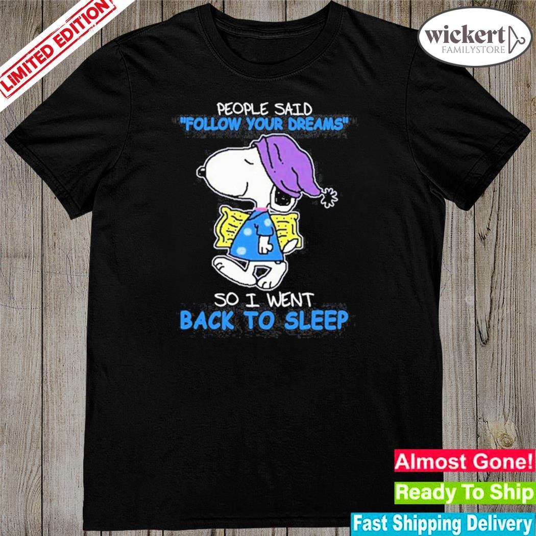 People said follow your dreams so I went back to sleep funny Snoopy shirt