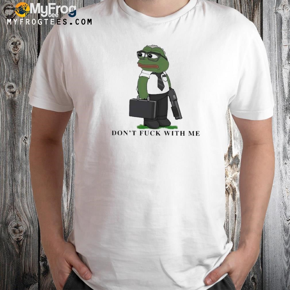 Pepe the frog don't fuck with me shirt