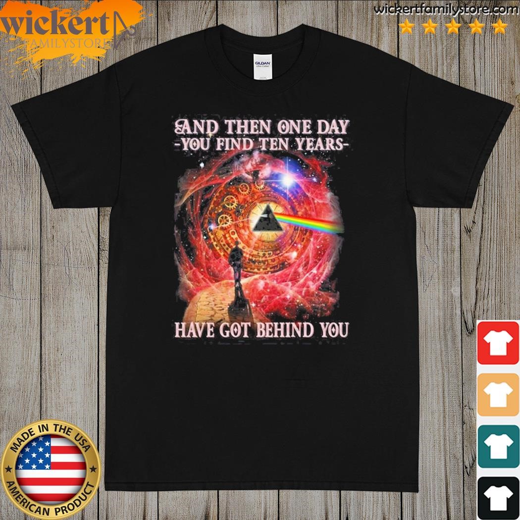 PinkFloyd And Then One Day You Find Ten Years Have Got BeHind You T-Shirt