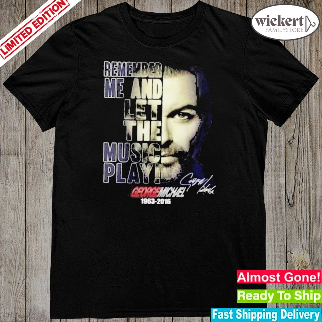 Remember Me And Let The Music Play George Michael Signature Shirt