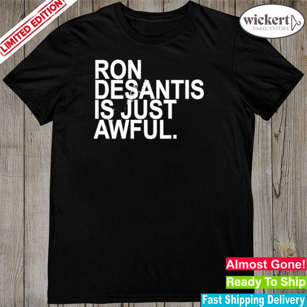 Ron Desantis Is Just Awful T Shirt