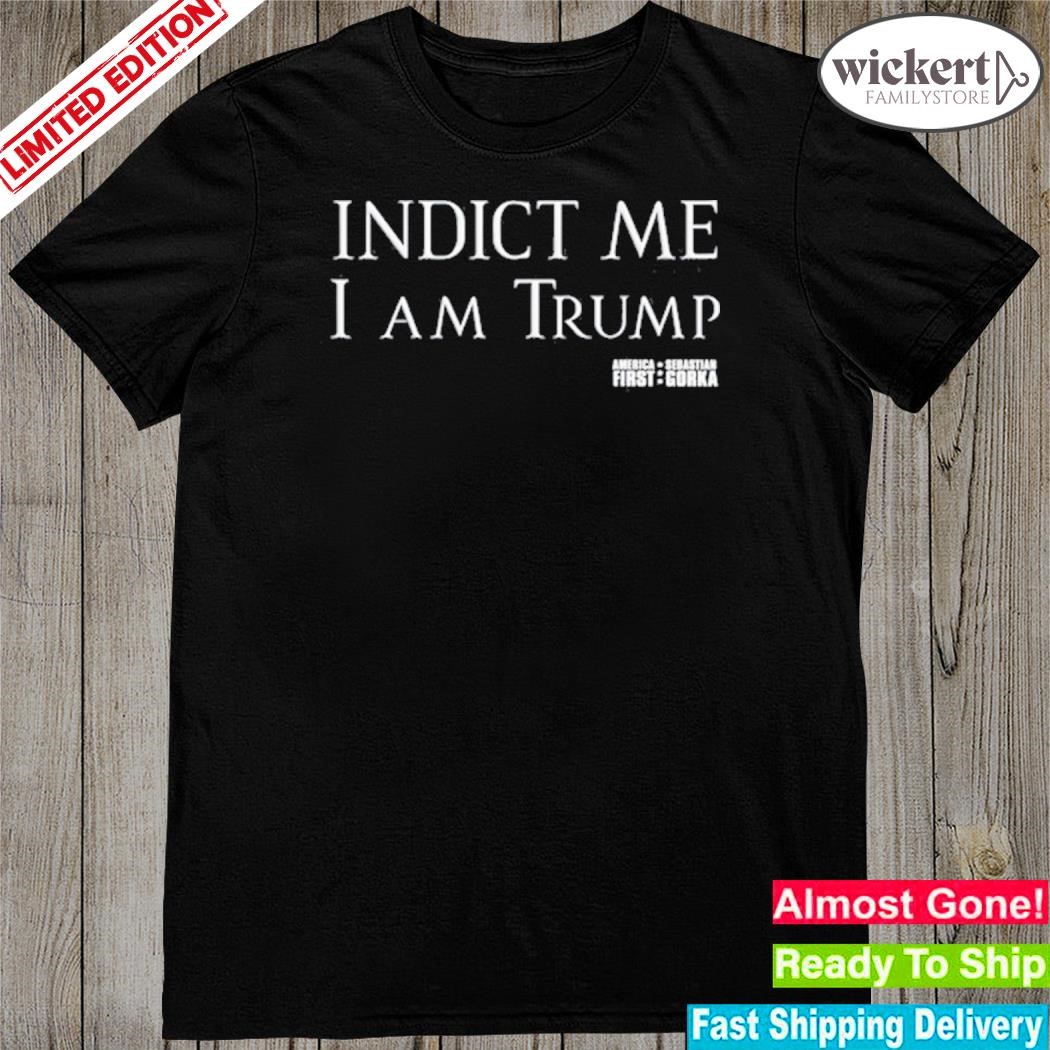 Sebastian gorka indict me I am Trump shirt