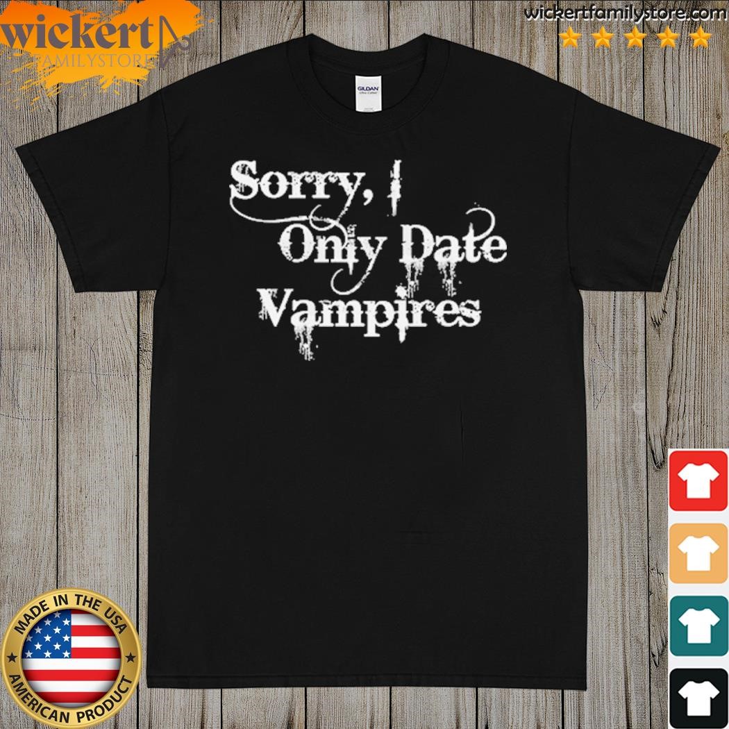 Sorry I Only Date Vampires T-Shirt
