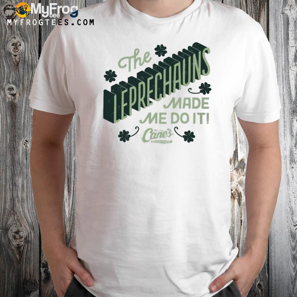St patrick's day the leprechauns made me do it raising canes chicken fingers shirt