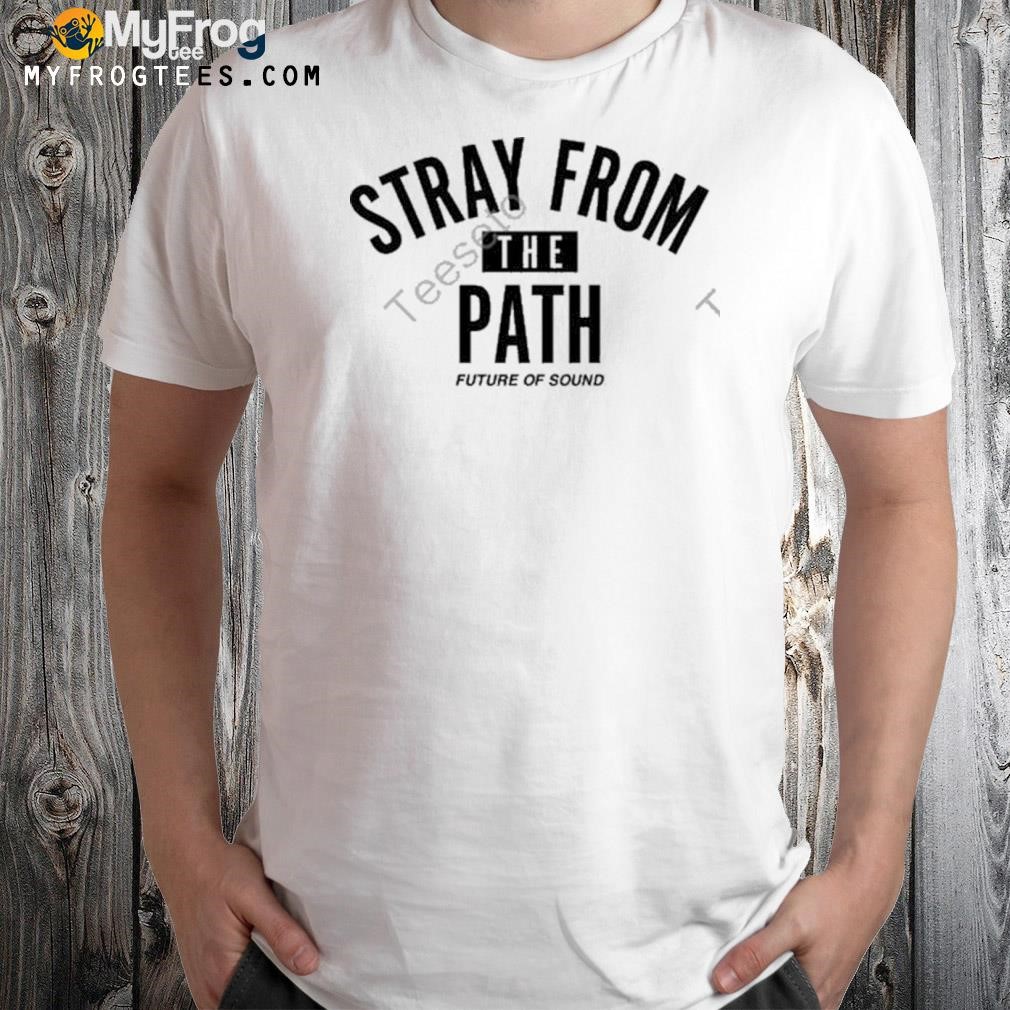 Stray from the path future of sound shirt