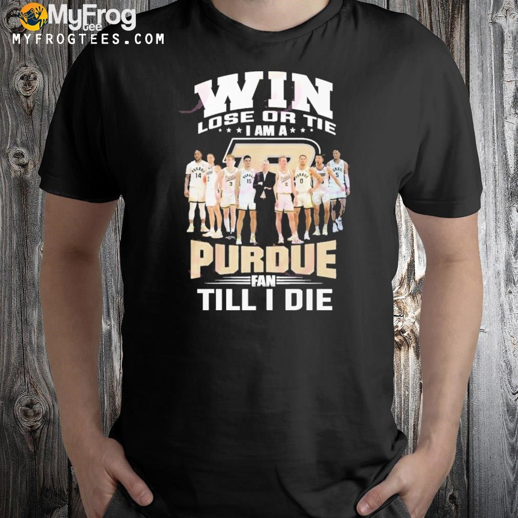 Win lose or tie I am a purdue fan till I die shirt