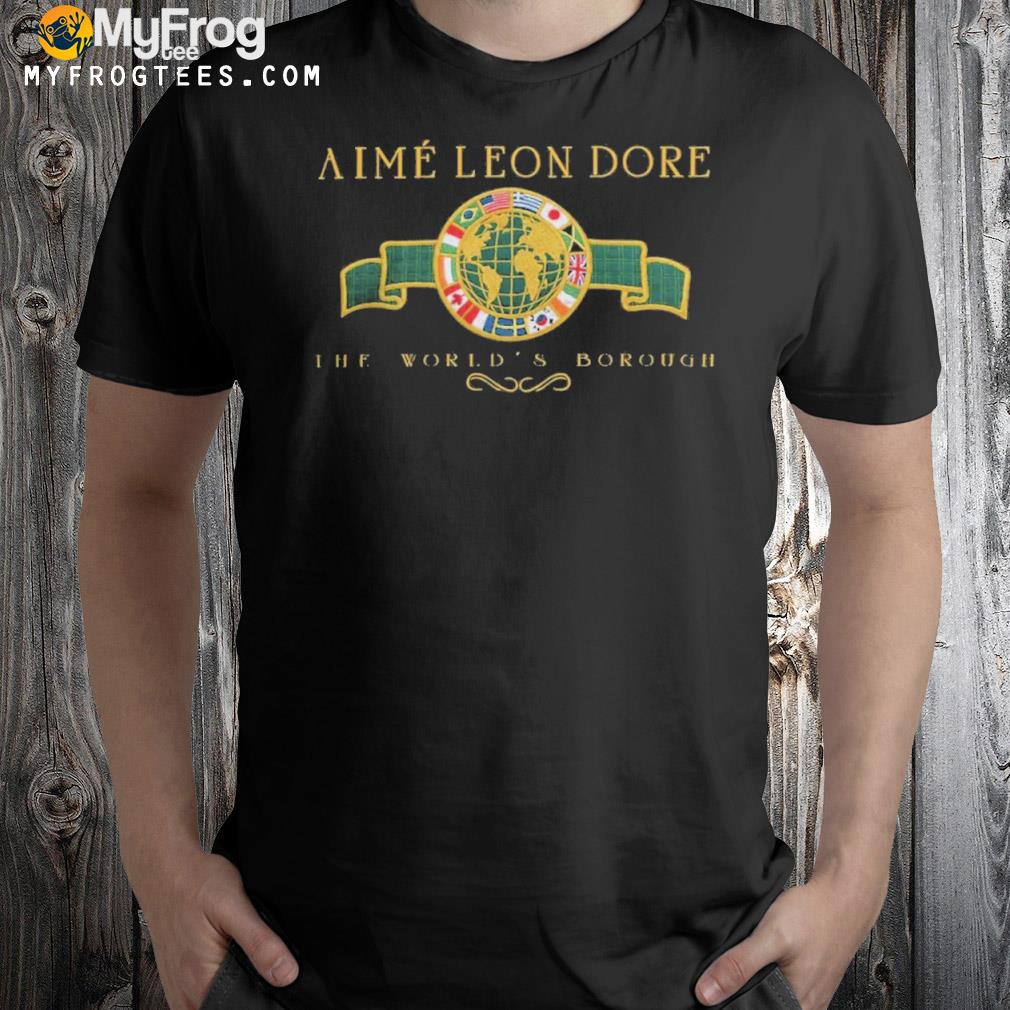 Aime leon dore the world borough aimé leon dore merch shirt