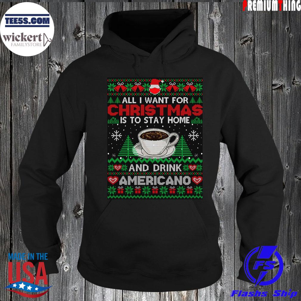 All I want is to stay home and drink americano Ugly Christmas sweats Hoodie
