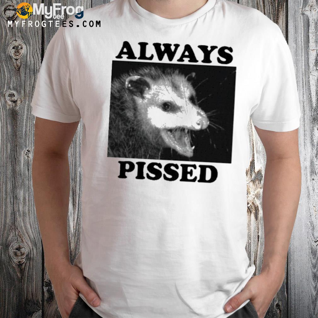 Always pissed always pissed possum shirt