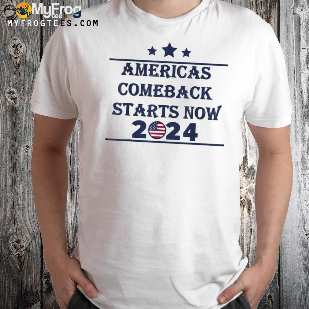 America's comeback starts right now funny 2024 shirt