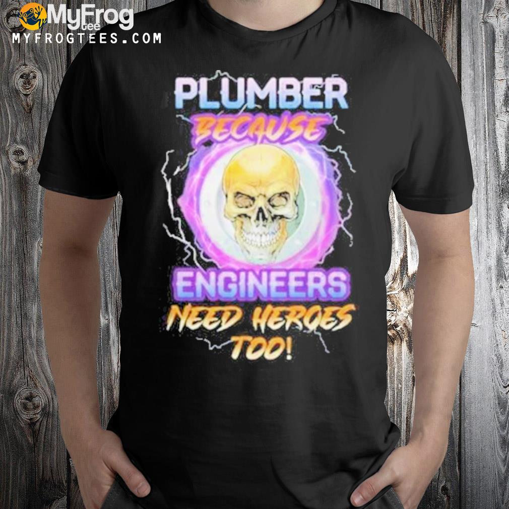 Awesome Plumber Because Engineers Need Heroes Too Shirt
