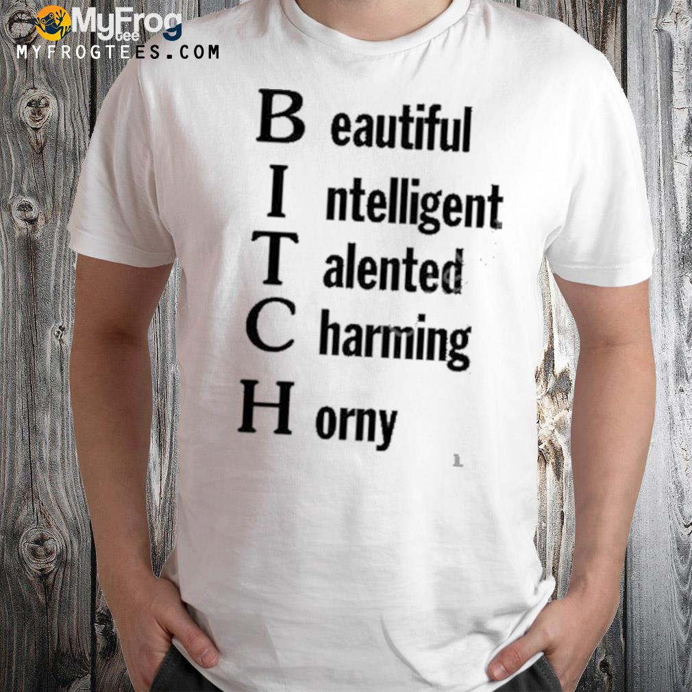 Beautiful intelligent talented charming horny shirt