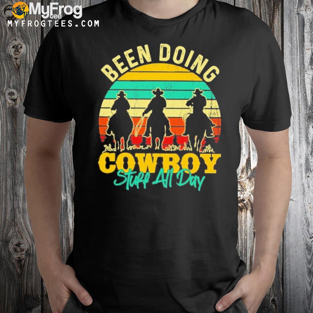 Been doing cowboy stuff all day vintage cowboy 2022 shirt