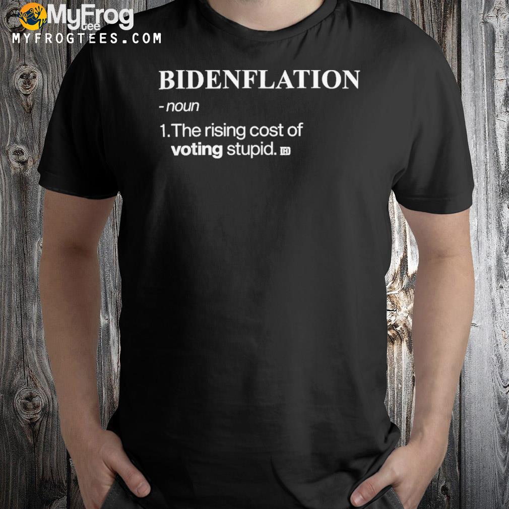 Bidenflation noun the rising cost of voting stupid shirt