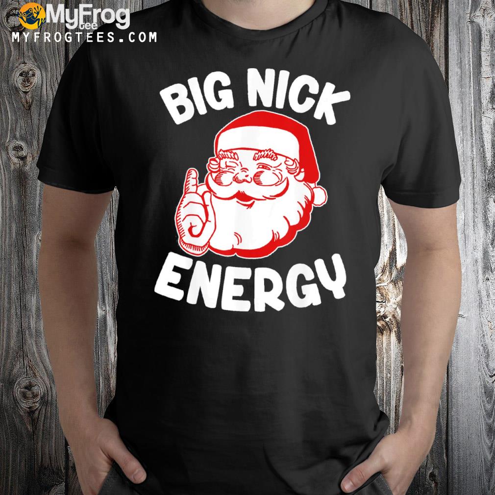 Big Nick Energy Funny Xmas Christmas Gift T-Shirt