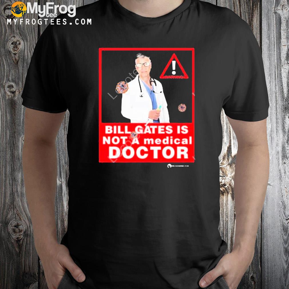Bill gates is not a medical doctor shirt