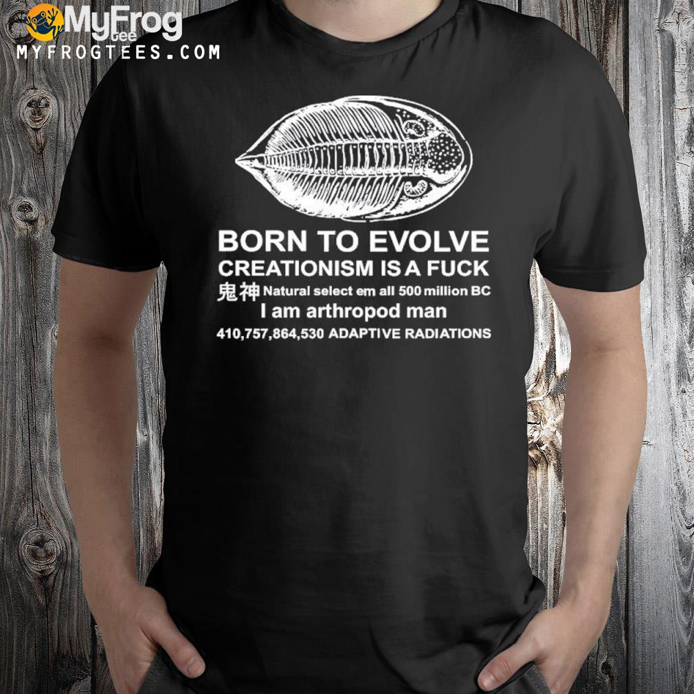 Born To Evolve Creationism Is A Fuck 2022 Shirt