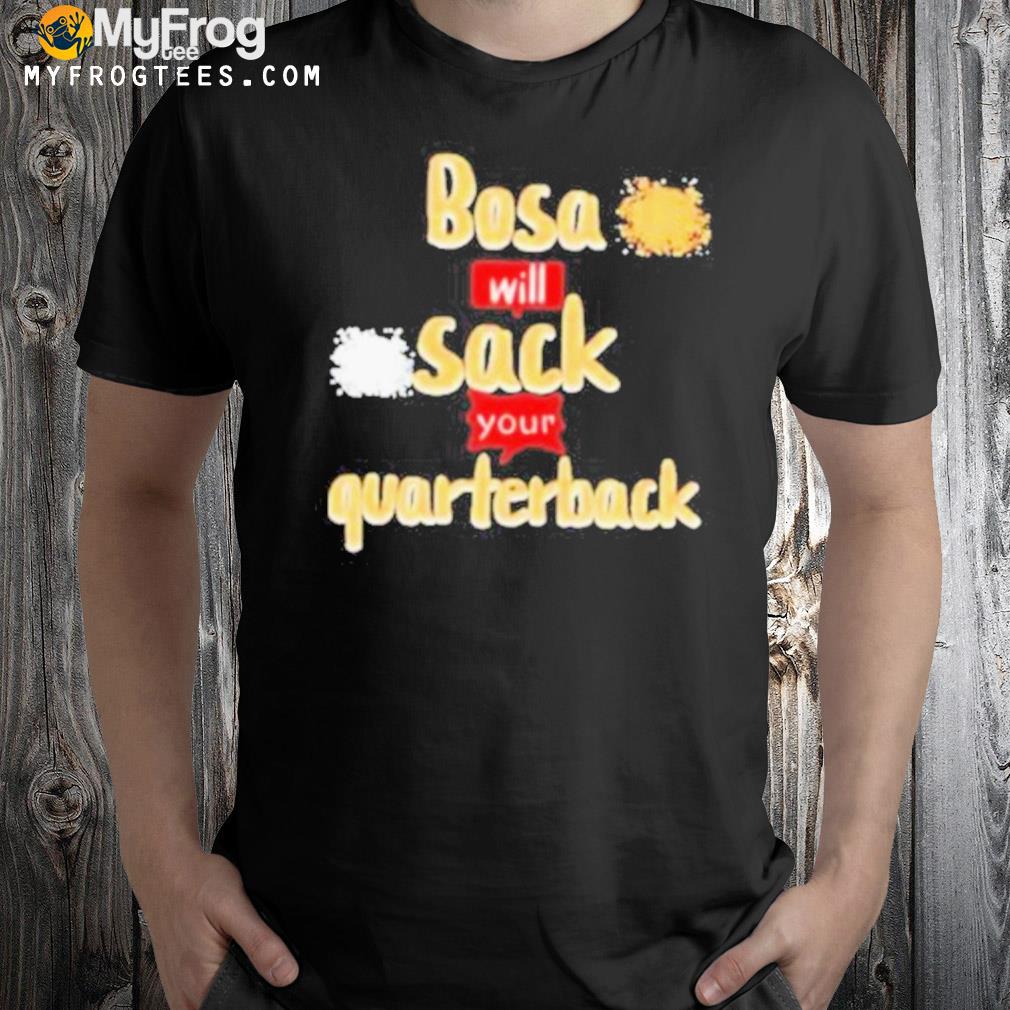 Bosa will sack your quarterback nick bosa sf 49ers shirt