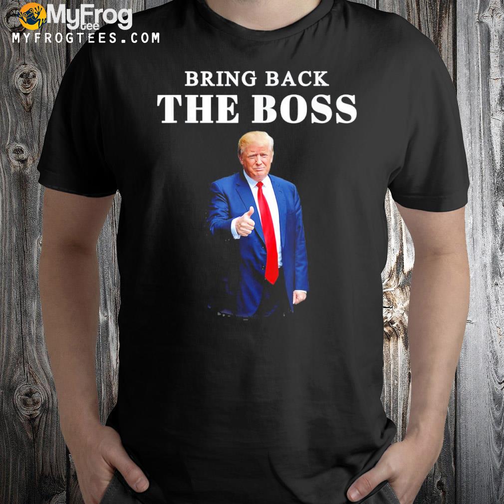 Bring back the boss Trump 2024 take America back shirt