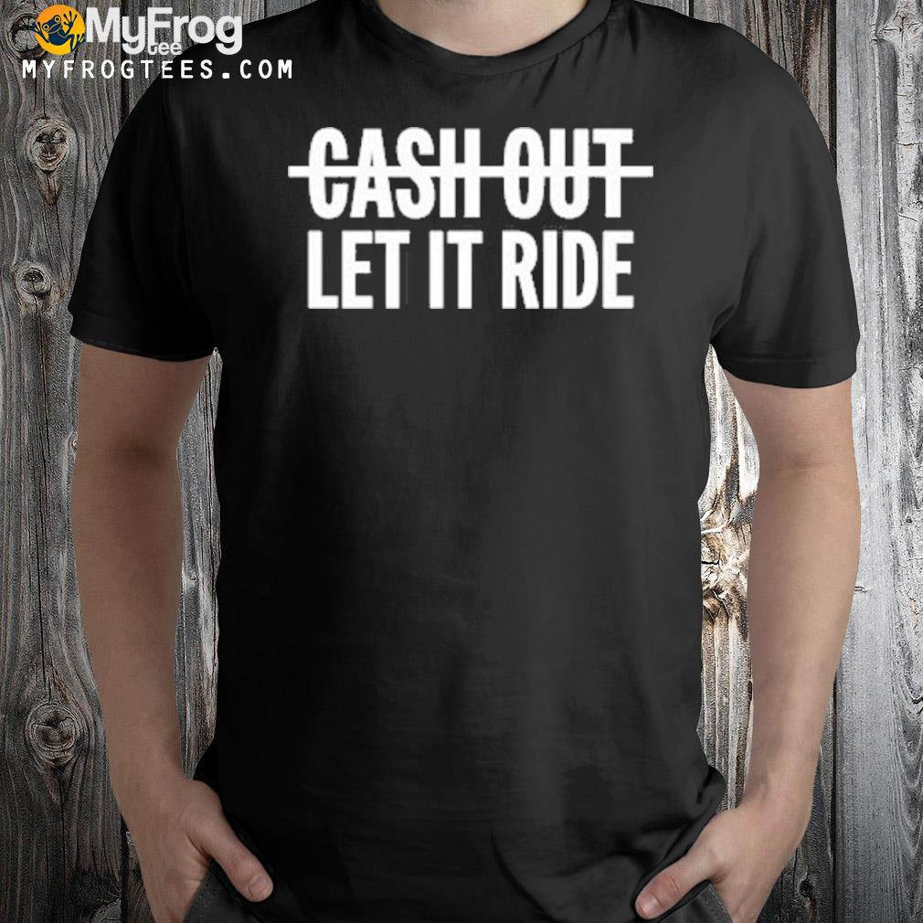 Cash out let it ride houston astros shirt