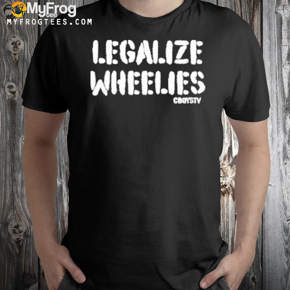 Cboystv legalize wheelies 2022 t-shirt