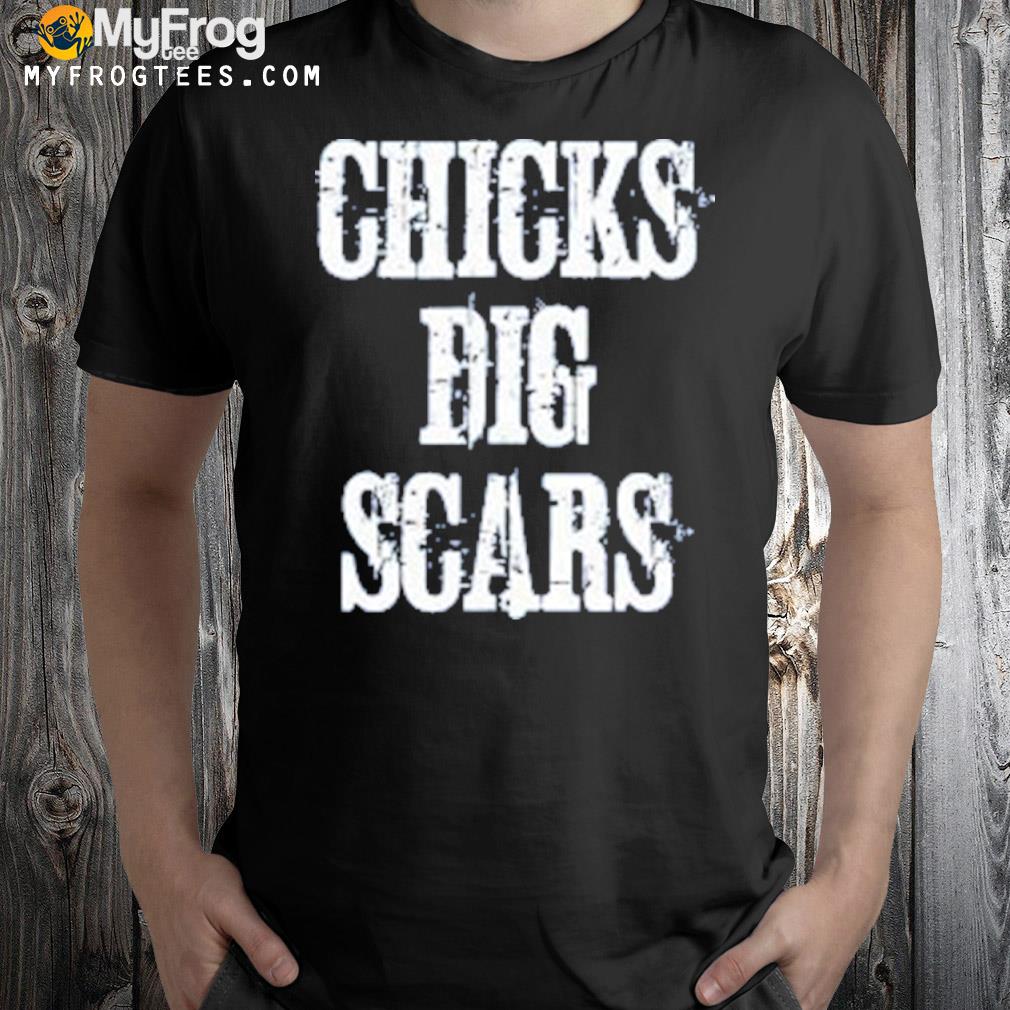Chicks dig scars shirt