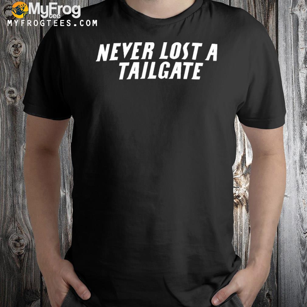 Chicks never lost a tailgate lou shirt