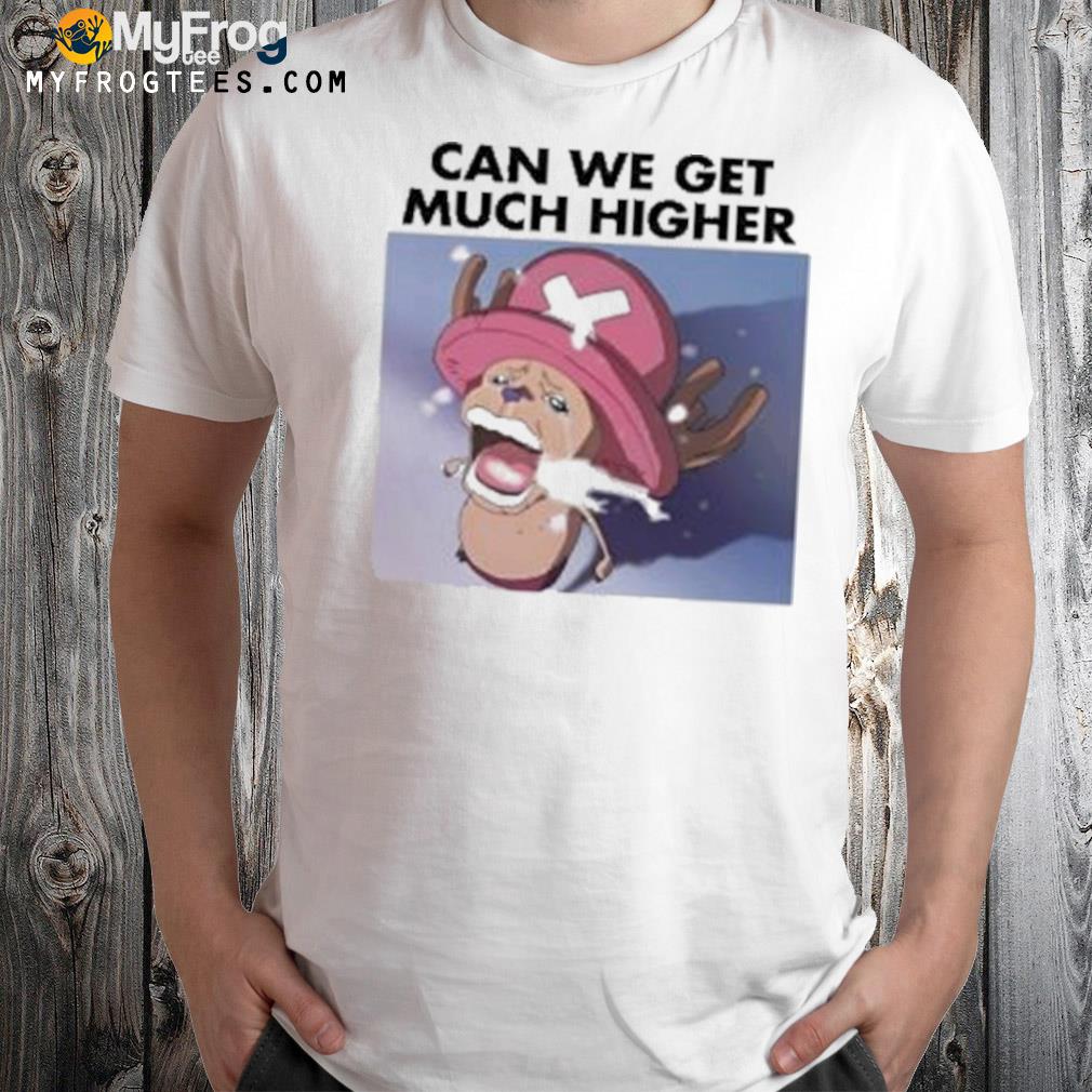 Chopper Crying Can We Get Much Higher Shirt