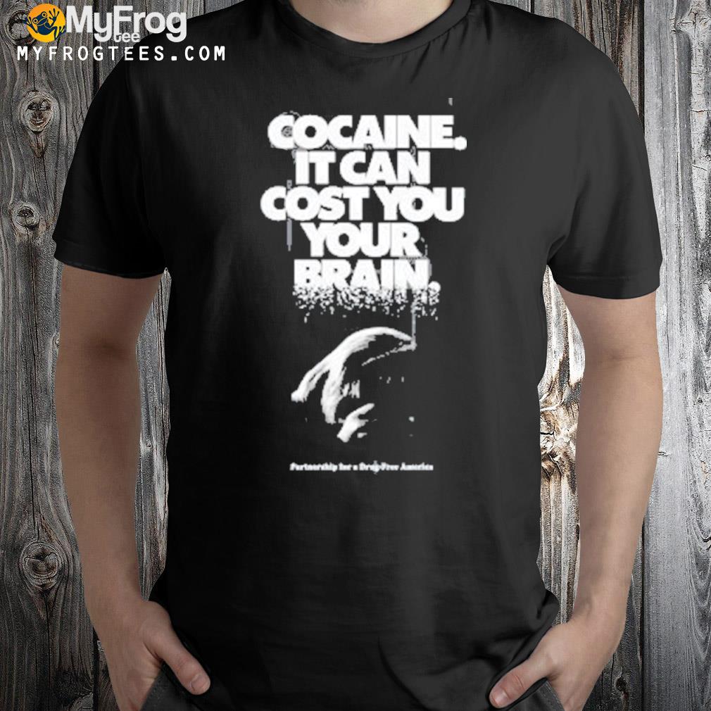 Cocaine It Can Cost You Your Brain logo Shirt