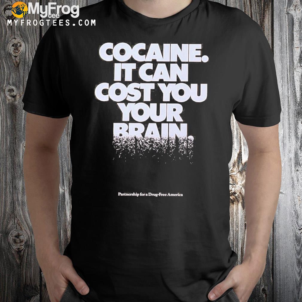 Cocaine It Can Cost You Your Brain Shirt