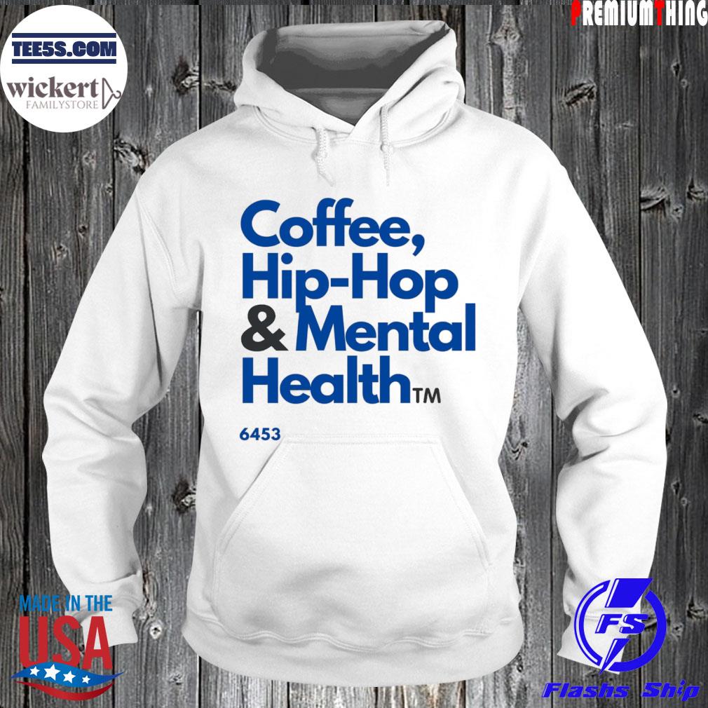 Coffee Hip Hop And Mental Health 2022 Shirt Hoodie