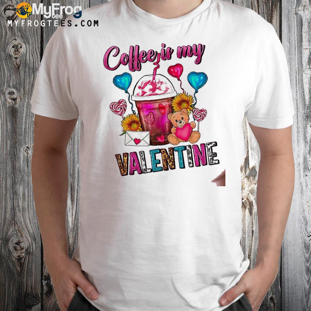 Coffee is my Valentine t-shirt