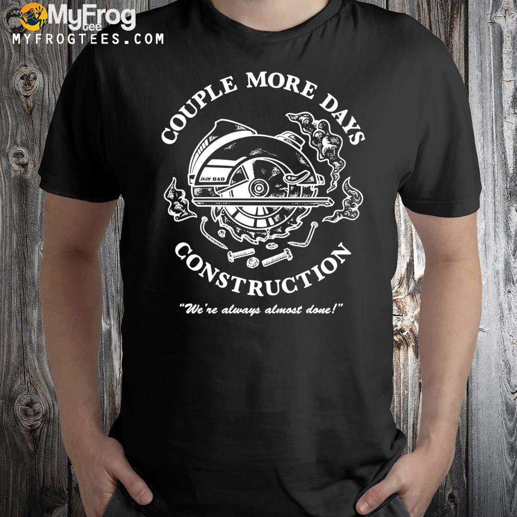 Couple more days construction american shirt