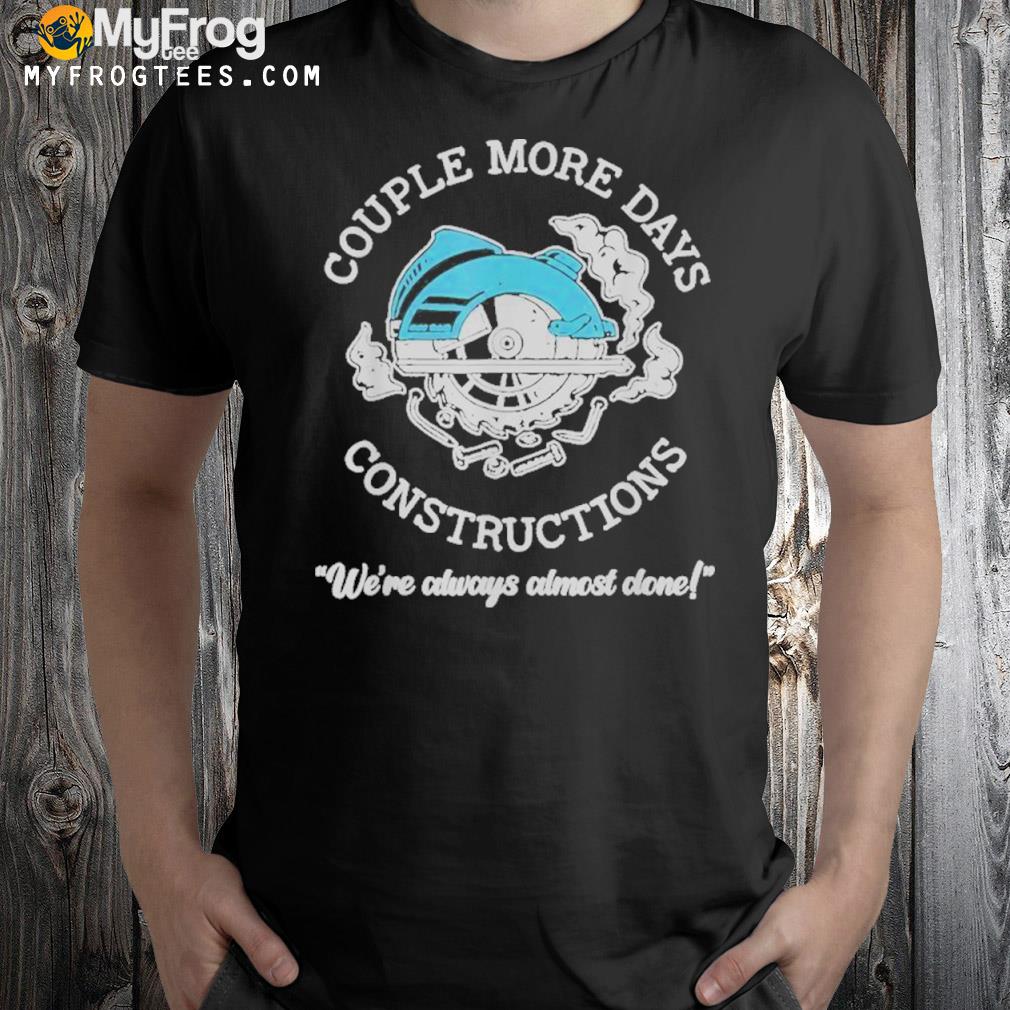 Couple More Days Construction Funny Carpenter Woodworker Shirt