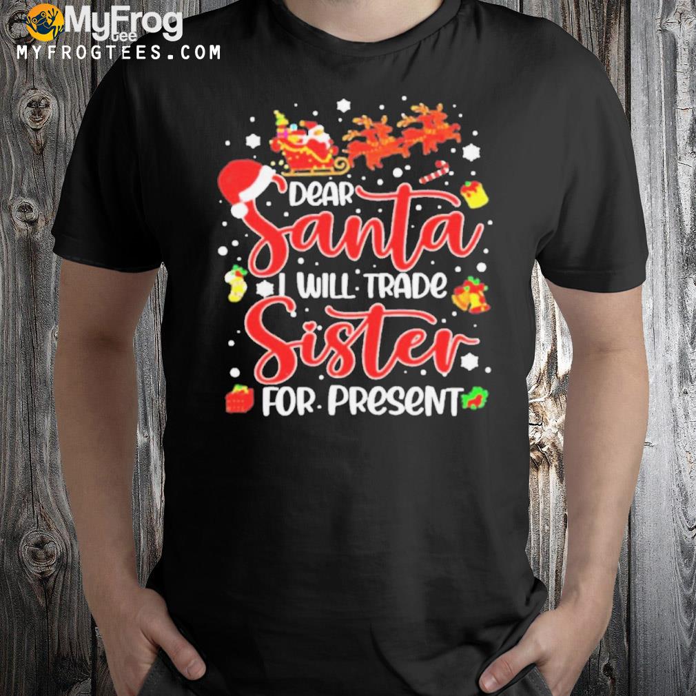 Dear Santa I Will Trade A Sister For Presents Christmas T-shirt