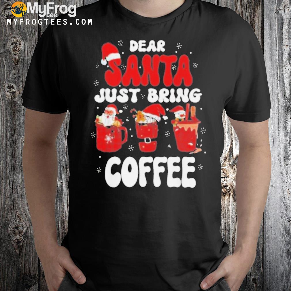 Dear santa just bring coffee santa hat Christmas shirt