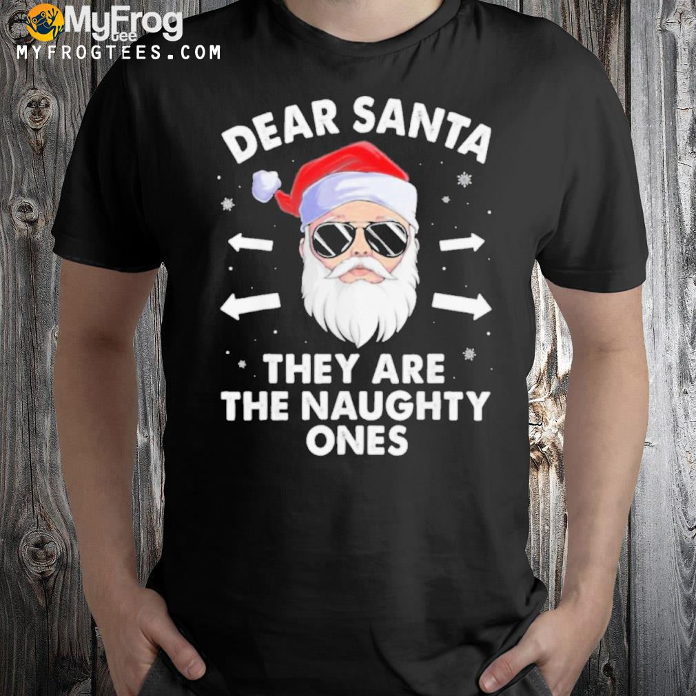 Dear Santa They Are The Naughty Ones Christmas Holiday Shirt