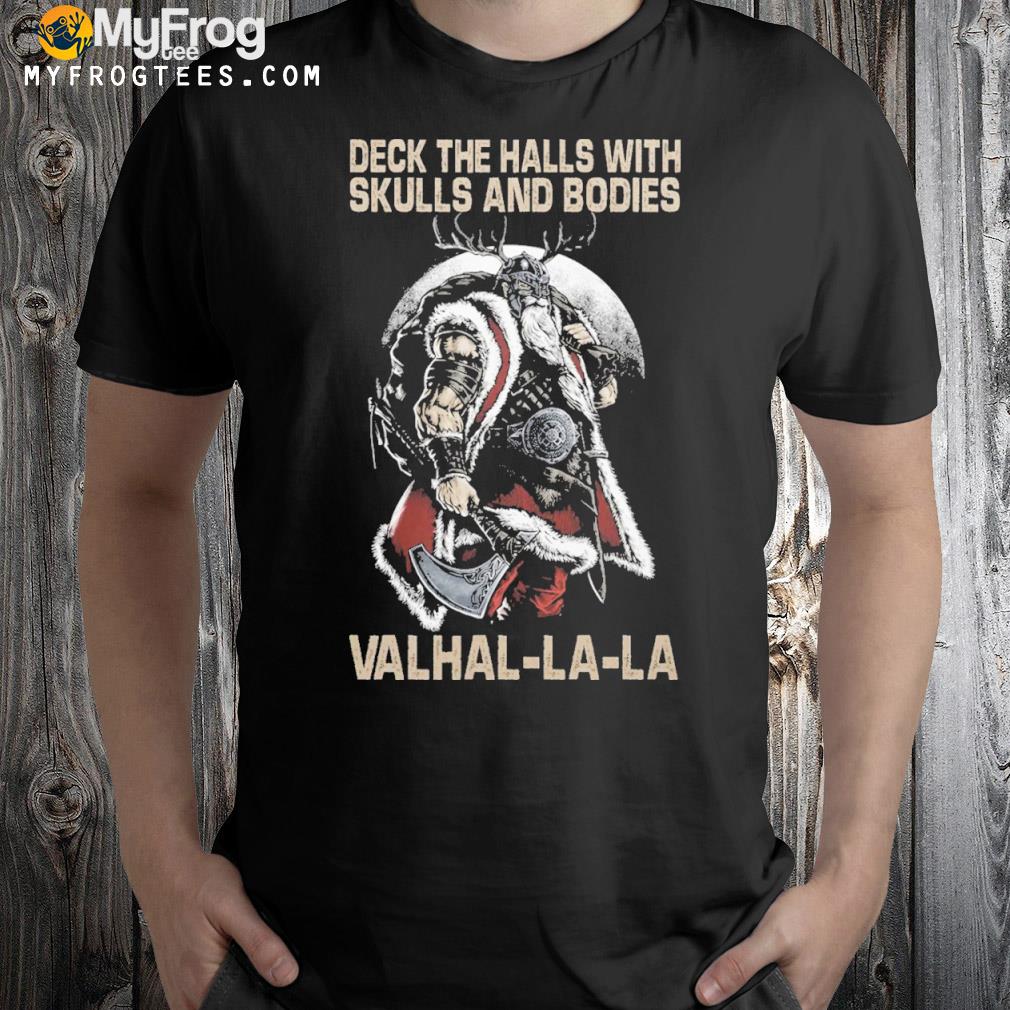 Deck the halls with skulls and bodies Valhal-La-La Shirt