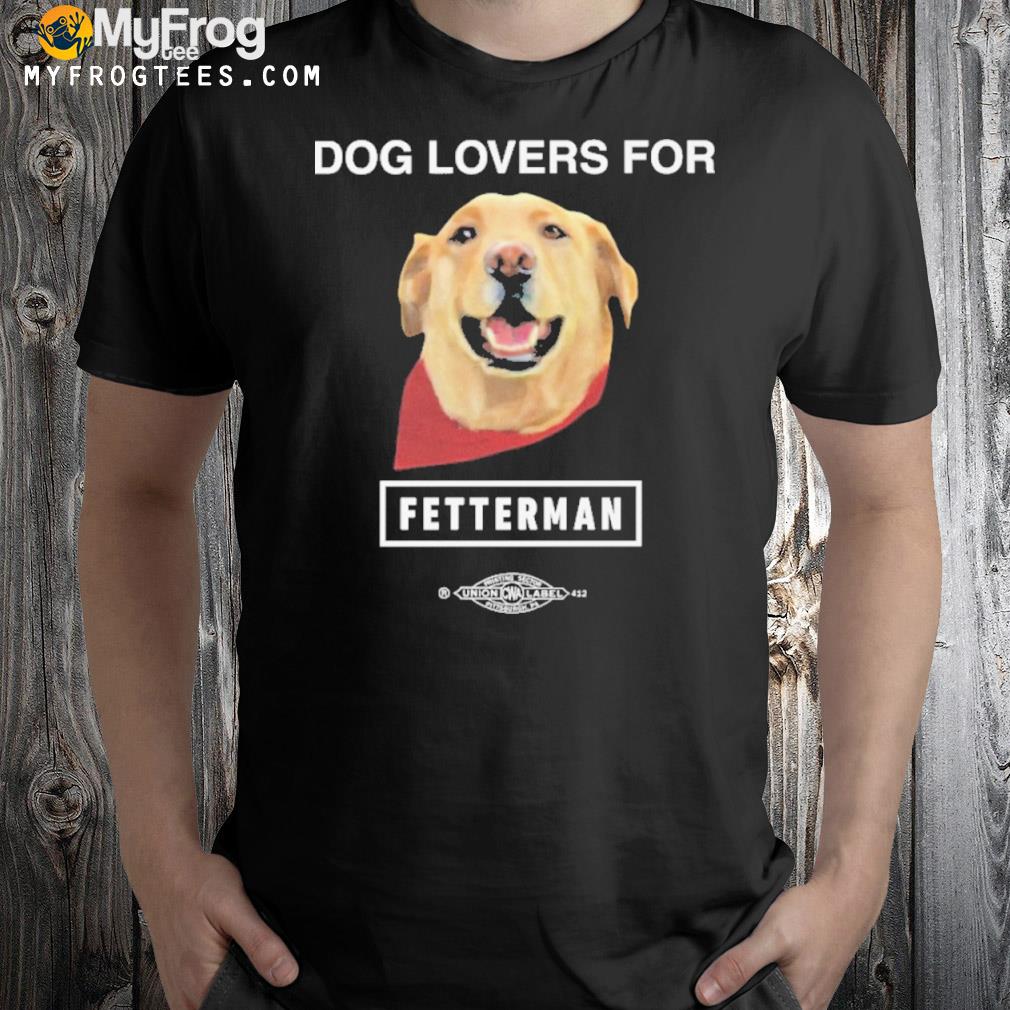 Dog lovers for fetterman shirt