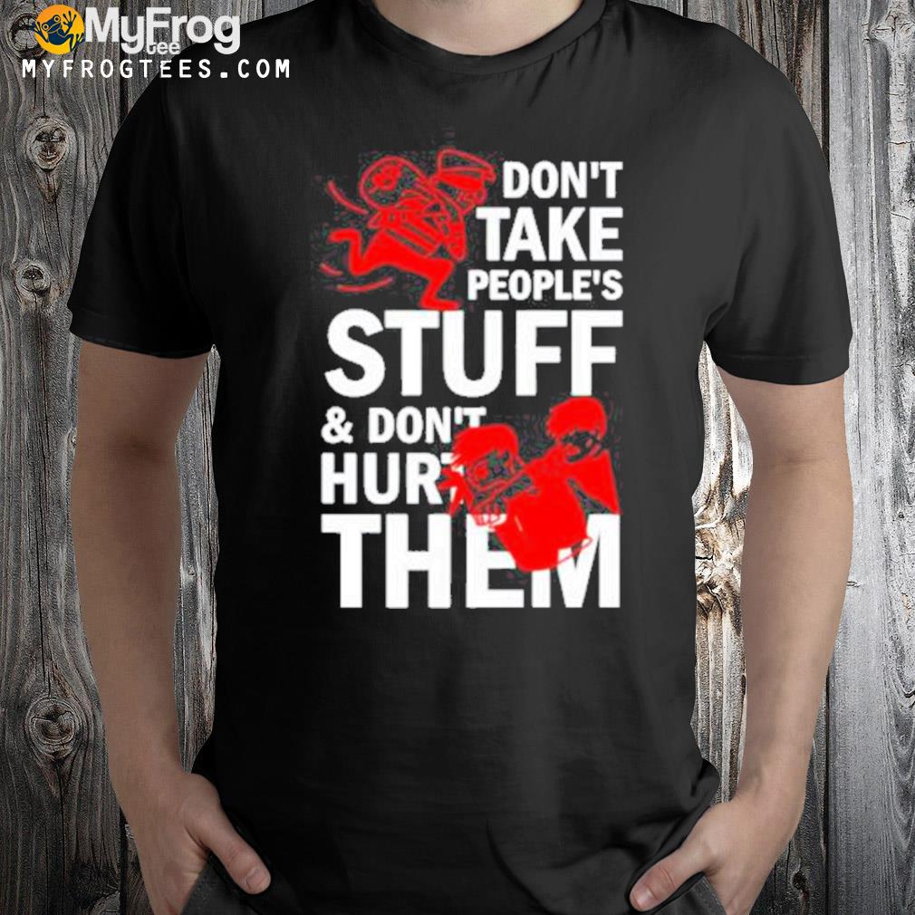 Don't take people's stuff and don't hurt them t-shirt