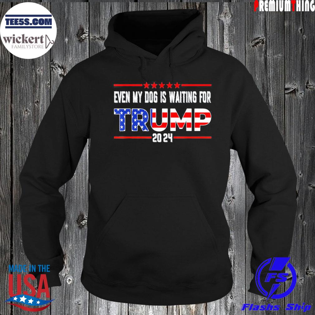 Even my dog is waiting for Trump 2024 even dog waiting Trump s Hoodie
