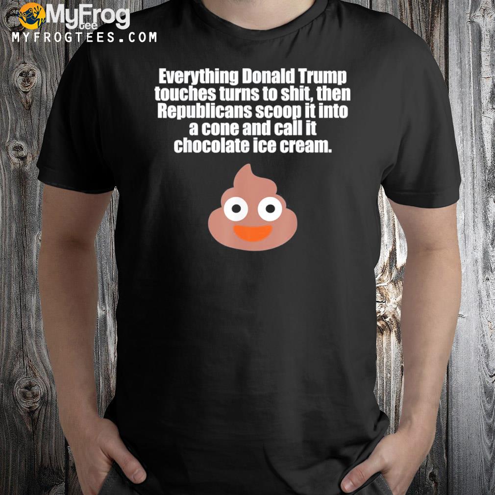 Everything Donald Trump touches turns to poo shirt