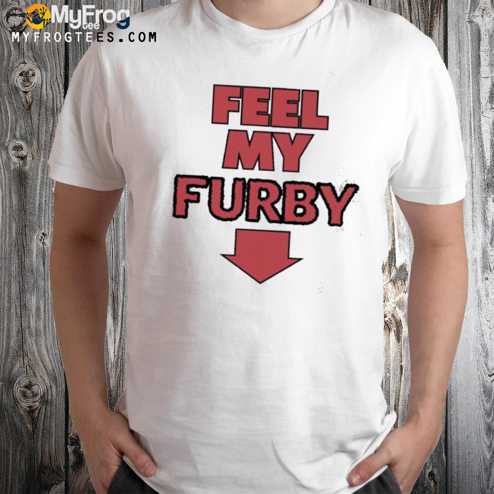Feel my furby shirt