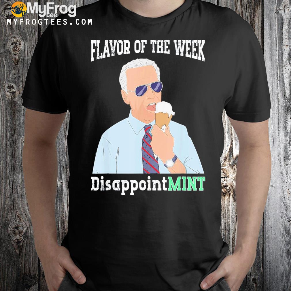 Flavor of The Week DisappointMINT Funny Anti Joe Biden T-Shirt