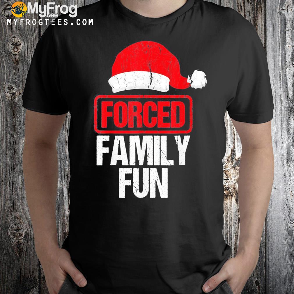 Forced family fun winter holidays Christmas shirt