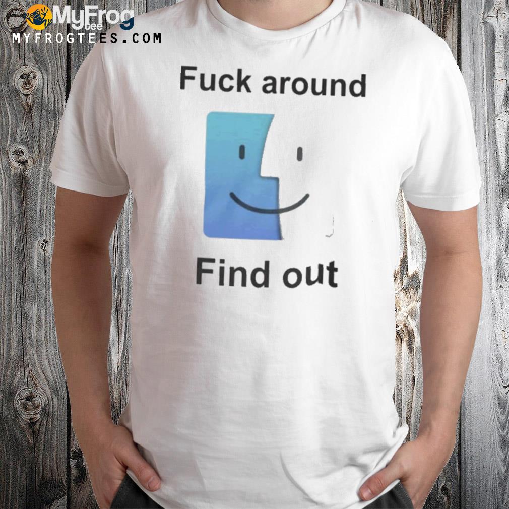 Fuck around find out macos big sur funny shirt