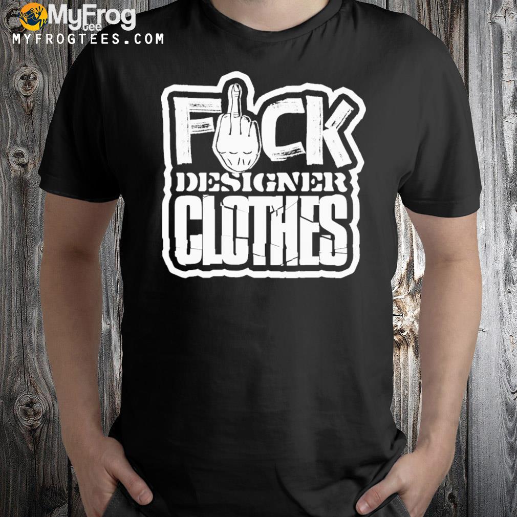 Fuck designer clothes shirt