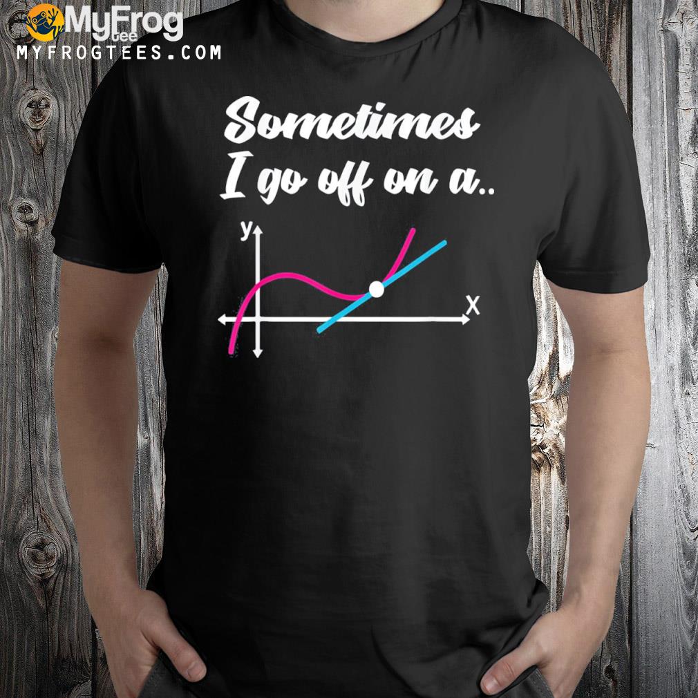 Geek equation study solve sometimes I go off on a tangent logo shirt