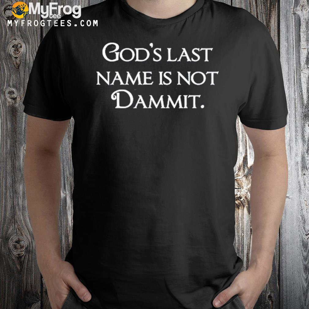 God's last name is not dammit shirt